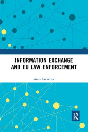 Information Exchange and EU Law Enforcement de Anna Fiodorova