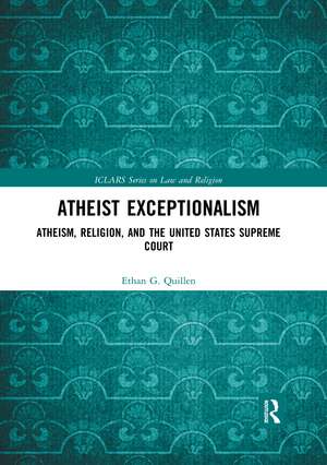 Atheist Exceptionalism: Atheism, Religion, and the United States Supreme Court de Ethan Quillen