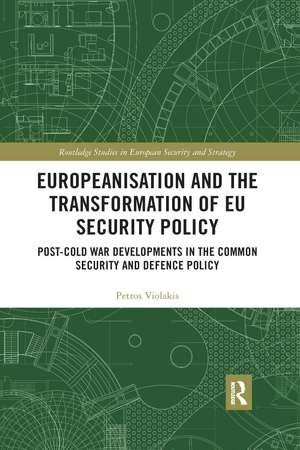 Europeanisation and the Transformation of EU Security Policy: Post-Cold War Developments in the Common Security and Defence Policy de Petros Violakis