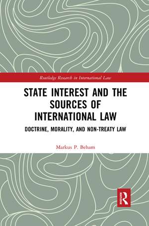 State Interest and the Sources of International Law: Doctrine, Morality, and Non-Treaty Law de Markus P. Beham