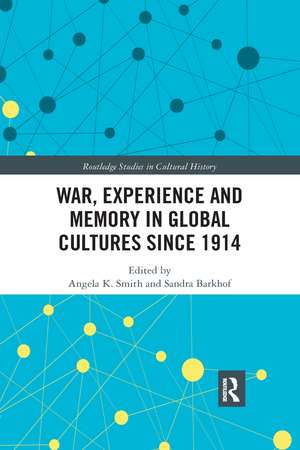 War Experience and Memory in Global Cultures Since 1914 de Angela K. Smith