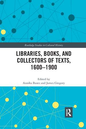 Libraries, Books, and Collectors of Texts, 1600-1900 de Annika Bautz