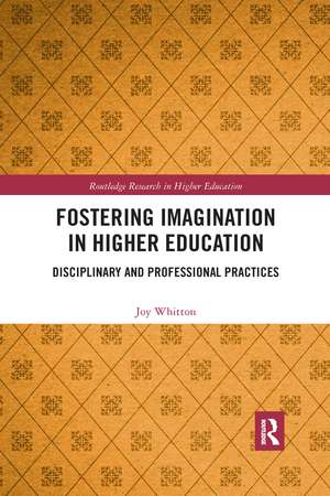 Fostering Imagination in Higher Education: Disciplinary and Professional Practices de Joy Whitton