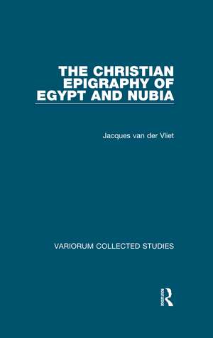 The Christian Epigraphy of Egypt and Nubia de Jacques van der Vliet