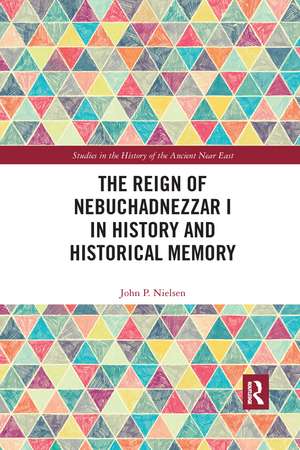 The Reign of Nebuchadnezzar I in History and Historical Memory de John P. Nielsen