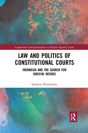 Law and Politics of Constitutional Courts: Indonesia and the Search for Judicial Heroes de Stefanus Hendrianto