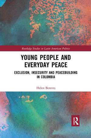 Young People and Everyday Peace: Exclusion, Insecurity and Peacebuilding in Colombia de Helen Berents