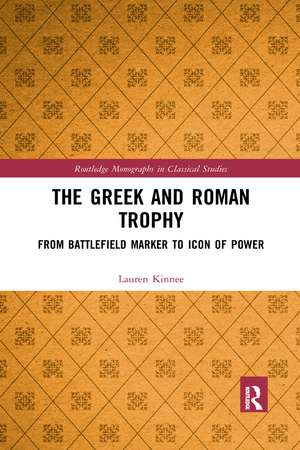 The Greek and Roman Trophy: From Battlefield Marker to Icon of Power de Lauren Kinnee