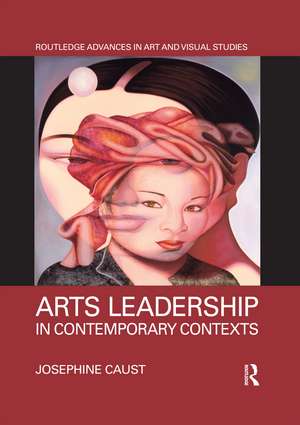 Arts Leadership in Contemporary Contexts de Josephine Caust