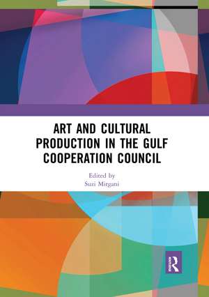 Art and Cultural Production in the Gulf Cooperation Council de Suzi Mirgani