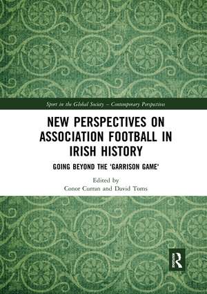 New Perspectives on Association Football in Irish History: Going beyond the 'Garrison Game' de Conor Curran