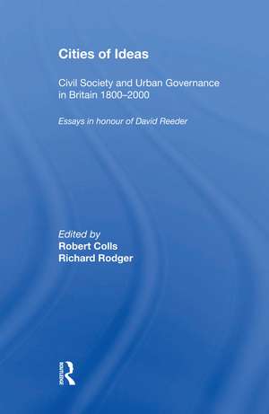 Cities of Ideas: Civil Society and Urban Governance in Britain 1800�2000: Essays in Honour of David Reeder de Robert Colls