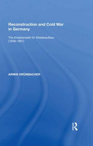 Reconstruction and Cold War in Germany: The Kreditanstalt f�r Wiederaufbau (1948�1961) de Armin Grünbacher