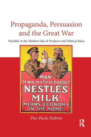 Propaganda, Persuasion and the Great War: Heredity in the modern sale of products and political ideas de Pier Paolo Pedrini