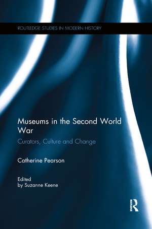 Museums in the Second World War: Curators, Culture and Change de Catherine Pearson