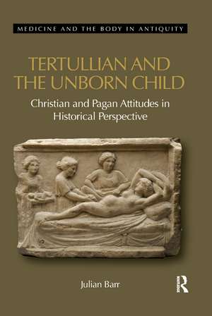 Tertullian and the Unborn Child: Christian and Pagan Attitudes in Historical Perspective de Julian Barr