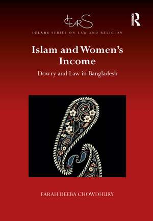 Islam and Women's Income: Dowry and Law in Bangladesh de Farah Chowdhury