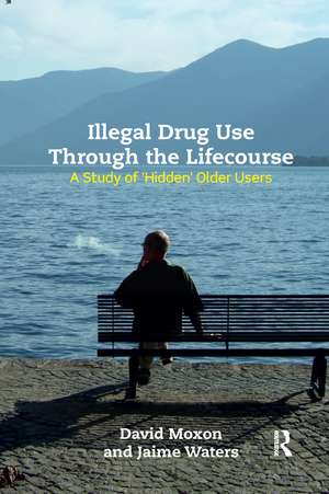 Illegal Drug Use Through The Lifecourse: A Study Of 'Hidden' Older Users de David Moxon