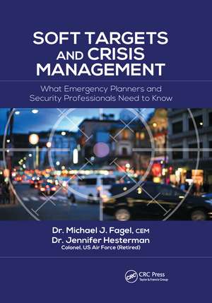 Soft Targets and Crisis Management: What Emergency Planners and Security Professionals Need to Know de Michael J. Fagel