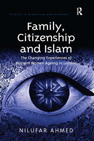 Family, Citizenship and Islam: The Changing Experiences of Migrant Women Ageing in London de Nilufar Ahmed