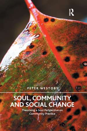 Soul, Community and Social Change: Theorising a Soul Perspective on Community Practice de Peter Westoby