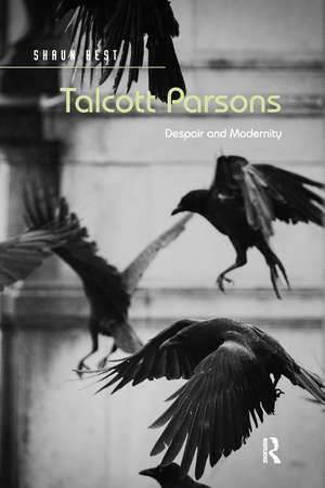 Talcott Parsons: Despair and Modernity de Shaun Best