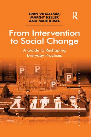 From Intervention to Social Change: A Guide to Reshaping Everyday Practices de Triin Vihalemm