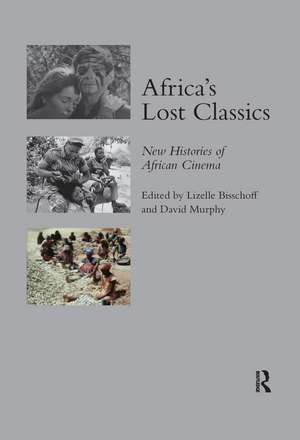 Africa's Lost Classics: New Histories of African Cinema de Lizelle Bisschoff