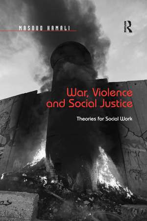 War, Violence and Social Justice: Theories for Social Work de Masoud Kamali