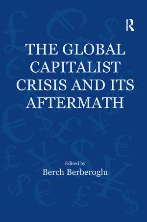 The Global Capitalist Crisis and Its Aftermath: The Causes and Consequences of the Great Recession of 2008-2009 de Berch Berberoglu