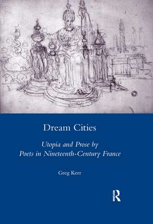 Dream Cities: Utopia and Prose by Poets in Nineteenth-century France de Greg Kerr