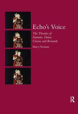 Echo's Voice: The Theatres of Sarraute, Duras, Cixous and Renaude de Mary Noonan