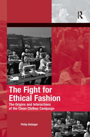 The Fight for Ethical Fashion: The Origins and Interactions of the Clean Clothes Campaign de Philip Balsiger