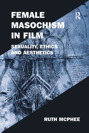 Female Masochism in Film: Sexuality, Ethics and Aesthetics de Ruth McPhee