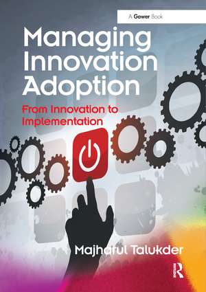 Managing Innovation Adoption: From Innovation to Implementation de Majharul Talukder