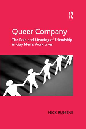 Queer Company: The Role and Meaning of Friendship in Gay Men's Work Lives de Nick Rumens