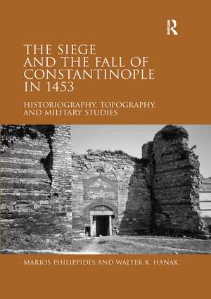 The Siege and the Fall of Constantinople in 1453: Historiography, Topography, and Military Studies de Marios Philippides