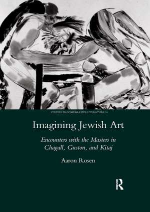 Imagining Jewish Art: Encounters with the Masters in Chagall, Guston, and Kitaj de Aaron Rosen