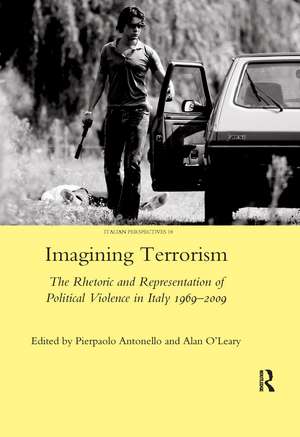 Imagining Terrorism: The Rhetoric and Representation of Political Violence in Italy 1969-2009 de Pierpaolo Antonello