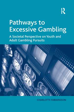 Pathways to Excessive Gambling: A Societal Perspective on Youth and Adult Gambling Pursuits de Charlotte Fabiansson