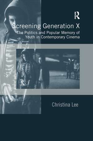 Screening Generation X: The Politics and Popular Memory of Youth in Contemporary Cinema de Christina Lee