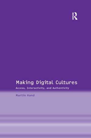 Making Digital Cultures: Access, Interactivity, and Authenticity de Martin Hand