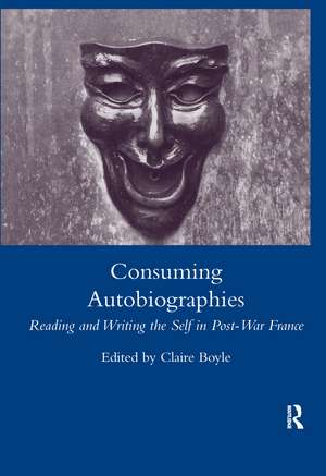 Consuming Autobiographies: Reading and Writing the Self in Post-war France de Claire Boyle