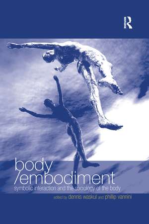 Body/Embodiment: Symbolic Interaction and the Sociology of the Body de Phillip Vannini