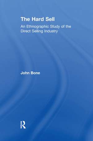 The Hard Sell: An Ethnographic Study of the Direct Selling Industry de John Bone