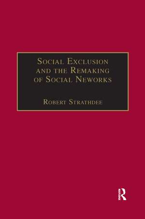 Social Exclusion and the Remaking of Social Networks de Robert Strathdee