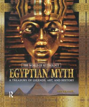 Egyptian Myth: A Treasury of Legends, Art, and History: A Treasury of Legends, Art, and History de Ann Kramer