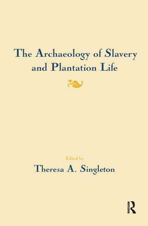 The Archaeology of Slavery and Plantation Life de Theresa A. Singleton