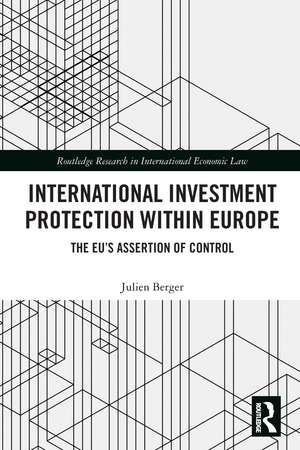 International Investment Protection within Europe: The EU’s Assertion of Control de Julien Berger