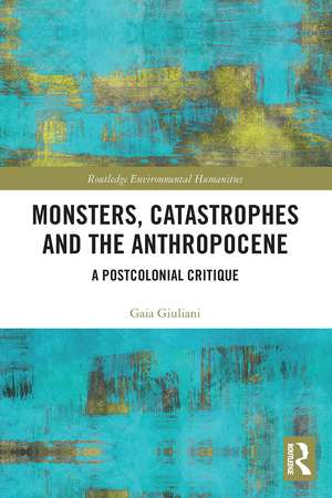 Monsters, Catastrophes and the Anthropocene: A Postcolonial Critique de Gaia Giuliani